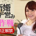 【無修正動画】新婚夫婦の営み大作戦 本山茉莉